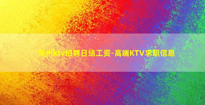 常州ktv招聘日结工资-高端KTV求职信息