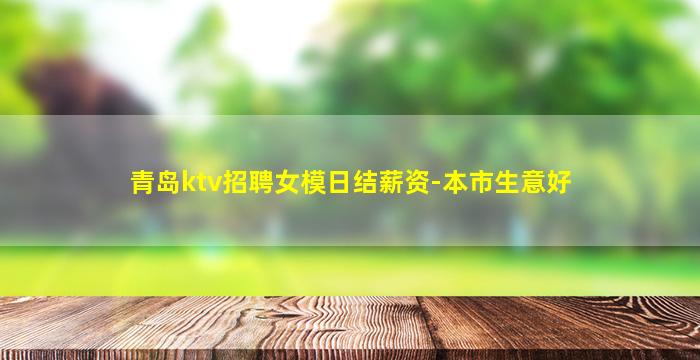 青岛ktv招聘女模日结薪资-本市生意好